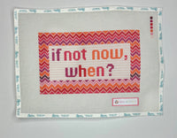 If Not Now, When?
